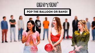 Ersties - POP THE BALLOON OR BANG [Ep 1 of 4]